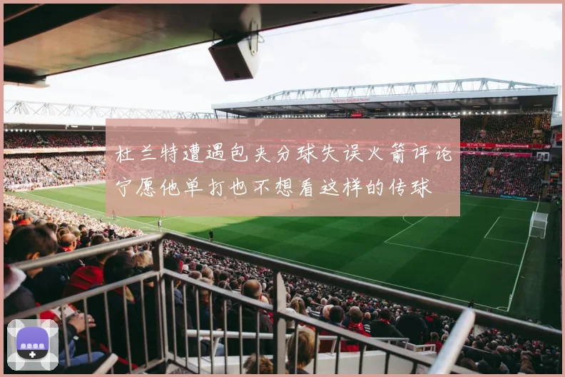 杜兰特遭遇包夹分球失误火箭评论宁愿他单打也不想看这样的传球