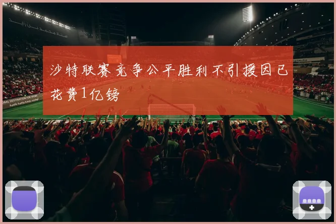 沙特联赛竞争公平胜利不引援因已花费1亿镑